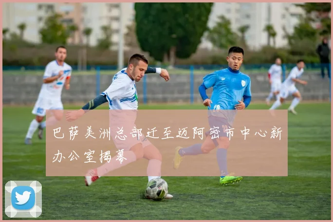 巴萨美洲总部迁至迈阿密市中心新办公室揭幕